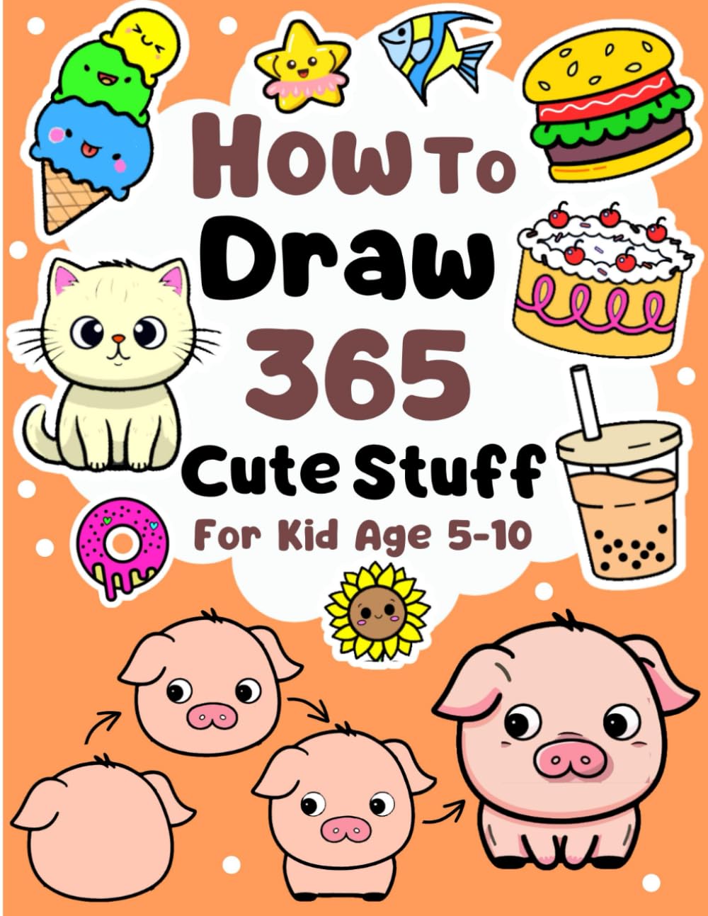 How To Draw Cute Stuff: 365 Drawings Book For Kids Age 5 to 10