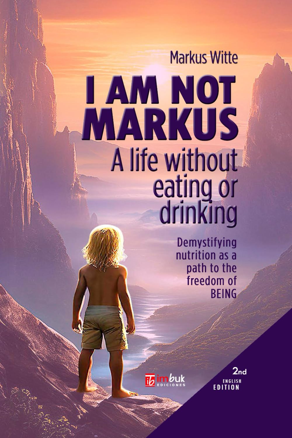 I am not Markus: A life withou eating or drinking. Demystifying nutrition as a path to the freedom of Being.