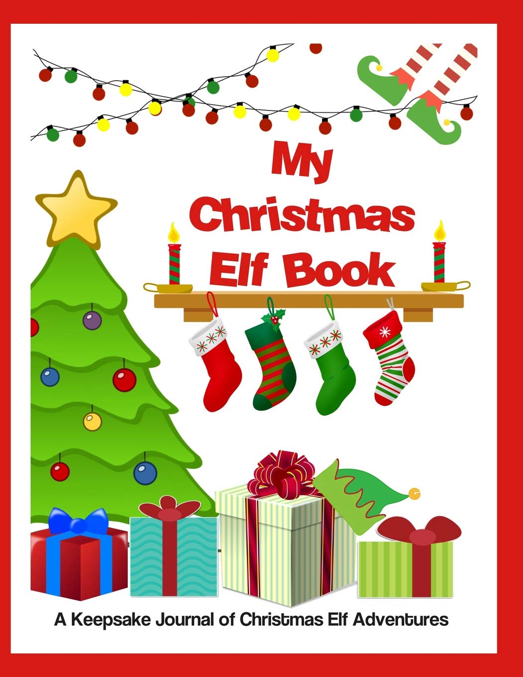 My Christmas Elf Book: A Keepsake Journal of Christmas Elf Adventures (Where's the Elf? It's Not On the Shelf- A Journal of Family Christmas Memories)