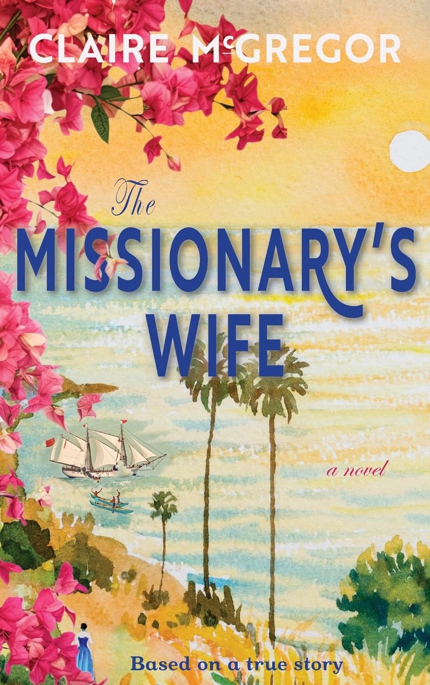 The Missionary's Wife: Astounding historical fiction based on a true story