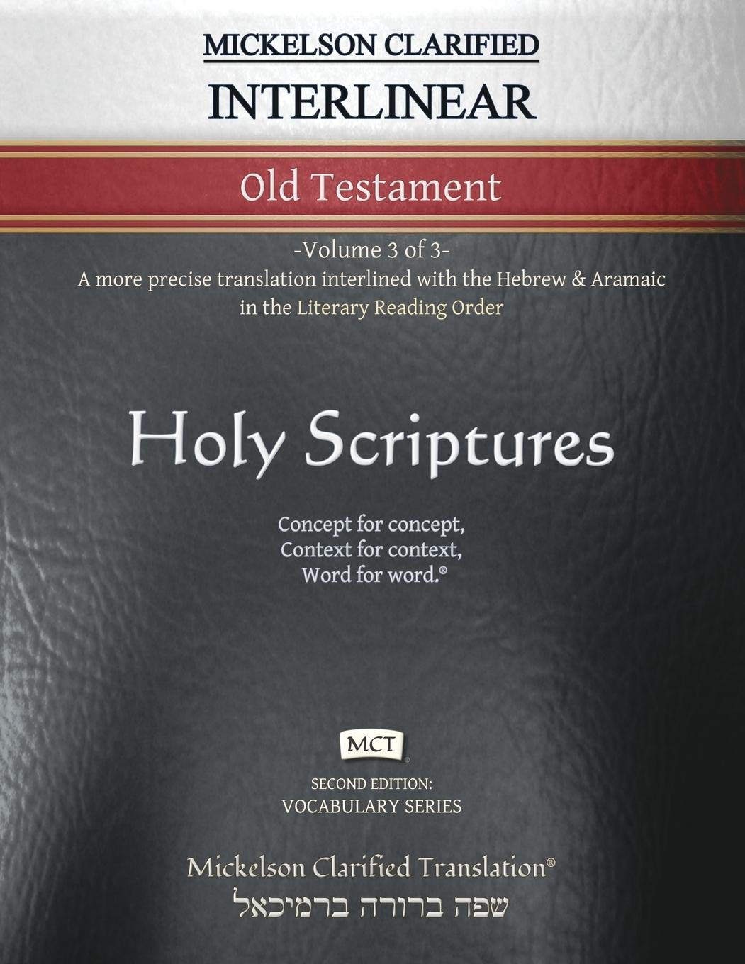 Mickelson Clarified Interlinear Old Testament, MCT: -Volume 3 of 3- A more precise translation interlined with the Hebrew and Aramaic in the Literary Reading Order (Vocabulary)