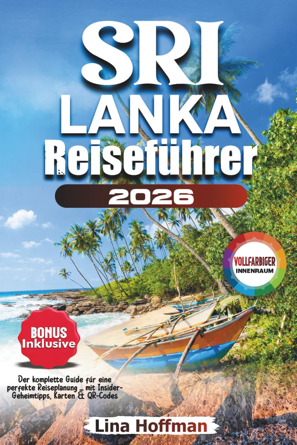 Sri Lanka Reiseführer 2026: Der komplette Guide für eine perfekte Reiseplanung – mit Insider Geheimtipps, Karten & QR-Codes
