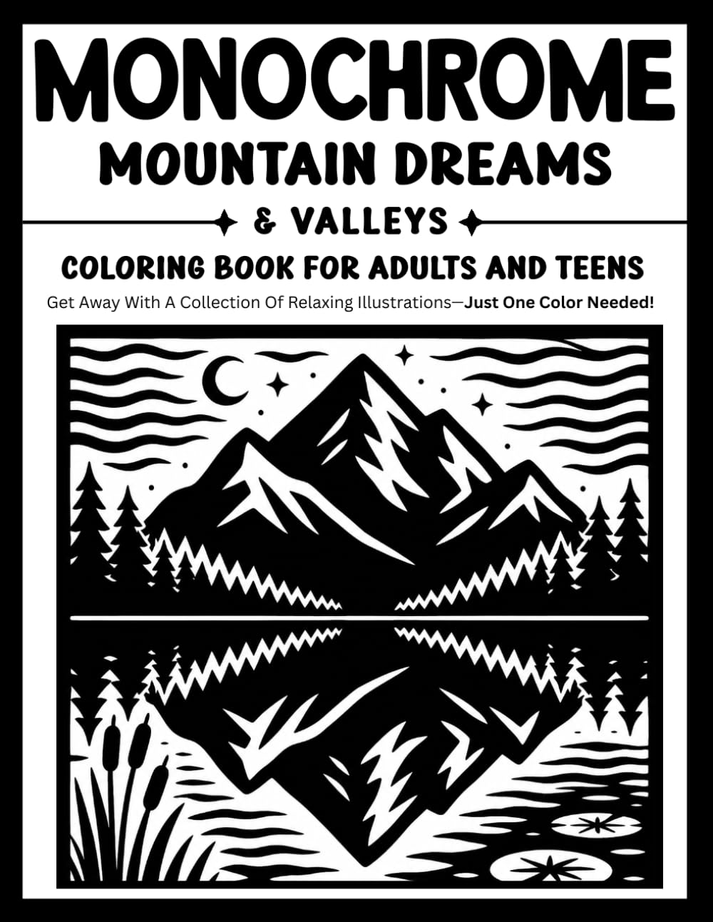 Monochrome Mountain Dreams & Valleys Coloring Book for Adults and Teens: Relaxing One-Color Designs Featuring Majestic Mountains, Peaceful Valleys, Scenic Trails, and Dreamy Nature Escapes