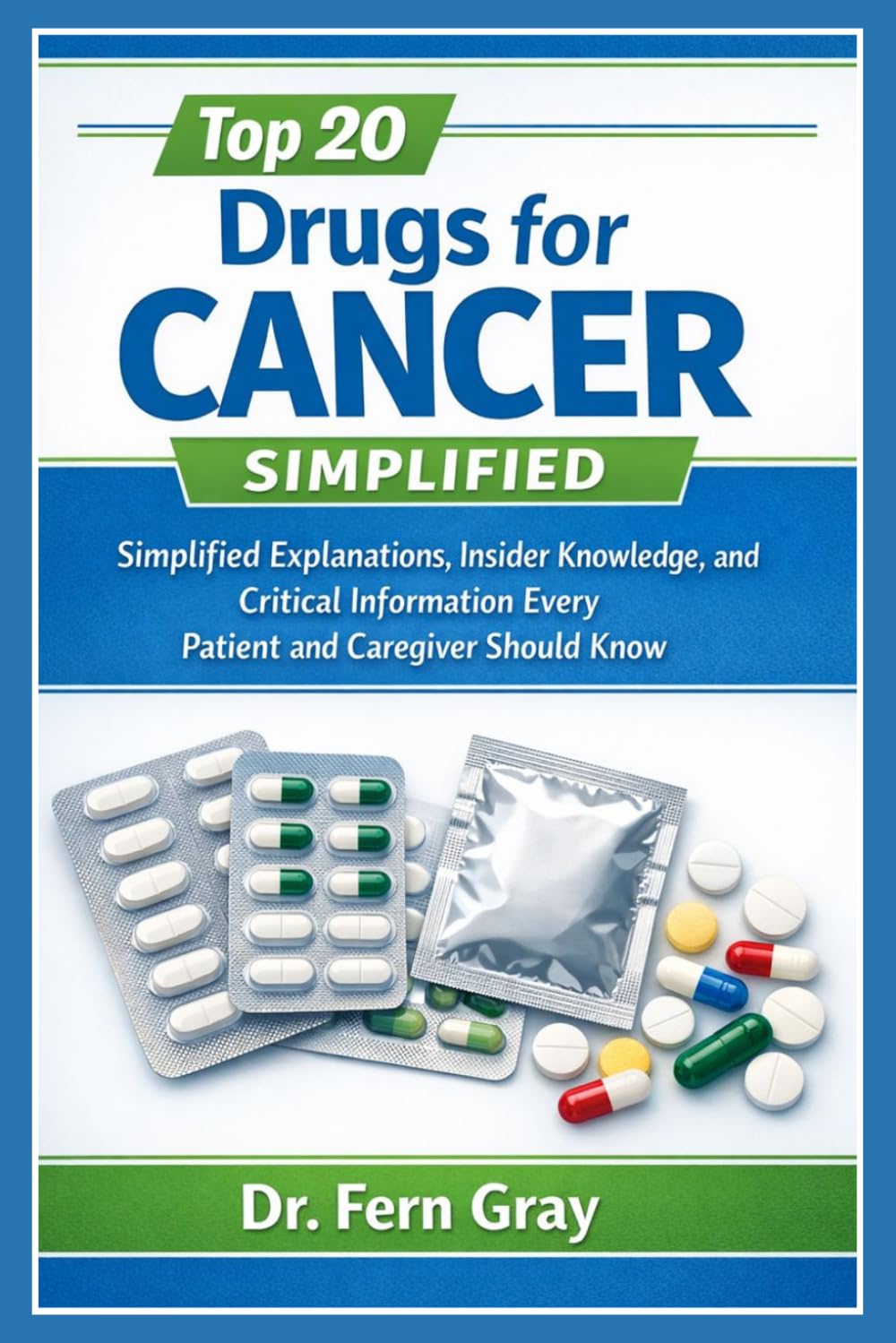 Top 20 Drugs For Cancer Simplified: Simplified Explanations, Insider Knowledge, and Critical Information Every Patient and Caregiver Should Know
