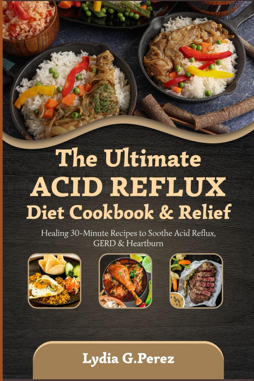 THE ULTIMATE ACID REFLUX DIET COOKBOOK & RELIEF: Healing 30-Minute Recipes to Soothe Acid Reflux, GERD & Heartburn