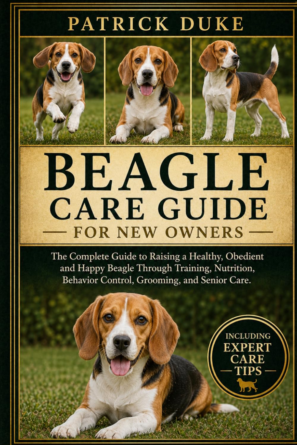 BEAGLE CARE GUIDE FOR NEW OWNERS: The Complete Guide to Raising a Healthy, Obedient and Happy Beagle Through Training, Nutrition, Behavior Control, Grooming, and Senior Care.
