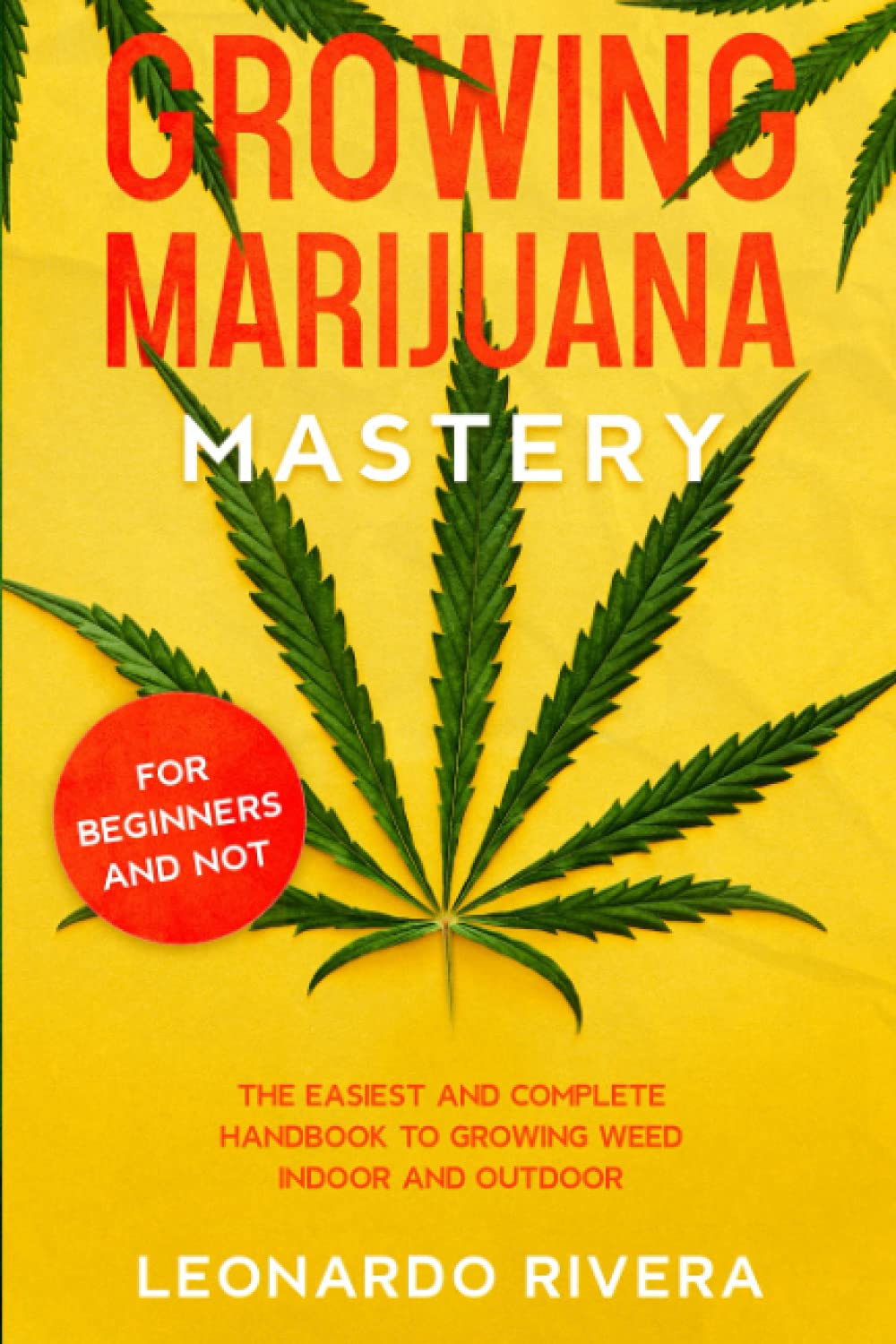 Growing Marijuana Mastery: The Easiest and Complete Handbook to Growing Weed Indoor and Outdoor – Your Weed Growers Guide With Secrets for Big Buds Harvest