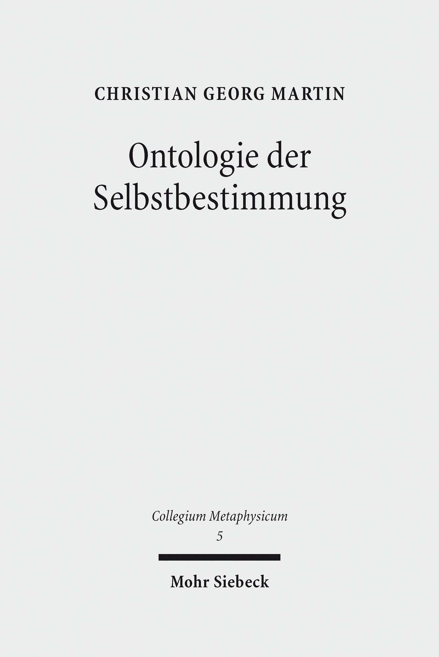 Ontologie der Selbstbestimmung: Eine operationale Rekonstruktion von Hegels 'Wissenschaft der Logik' (Collegium Metaphysicum 5)