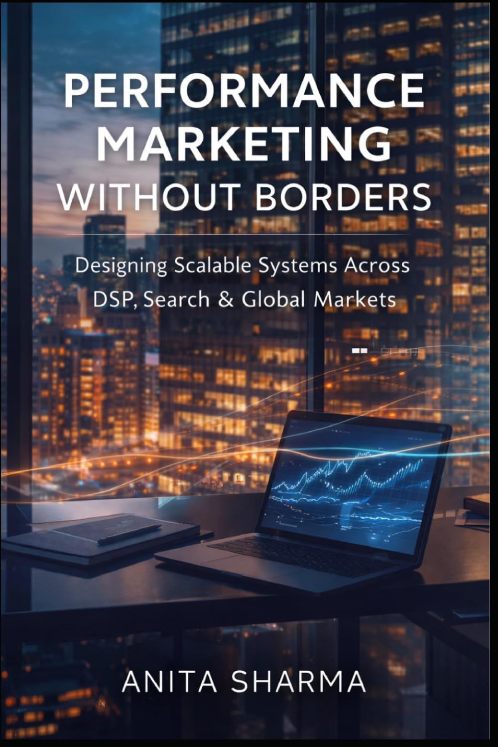 Performance Marketing Without Borders: A Modern Guide to DSP, Sponsored Ads, Search, Video & Campaign Optimization Across World Markets