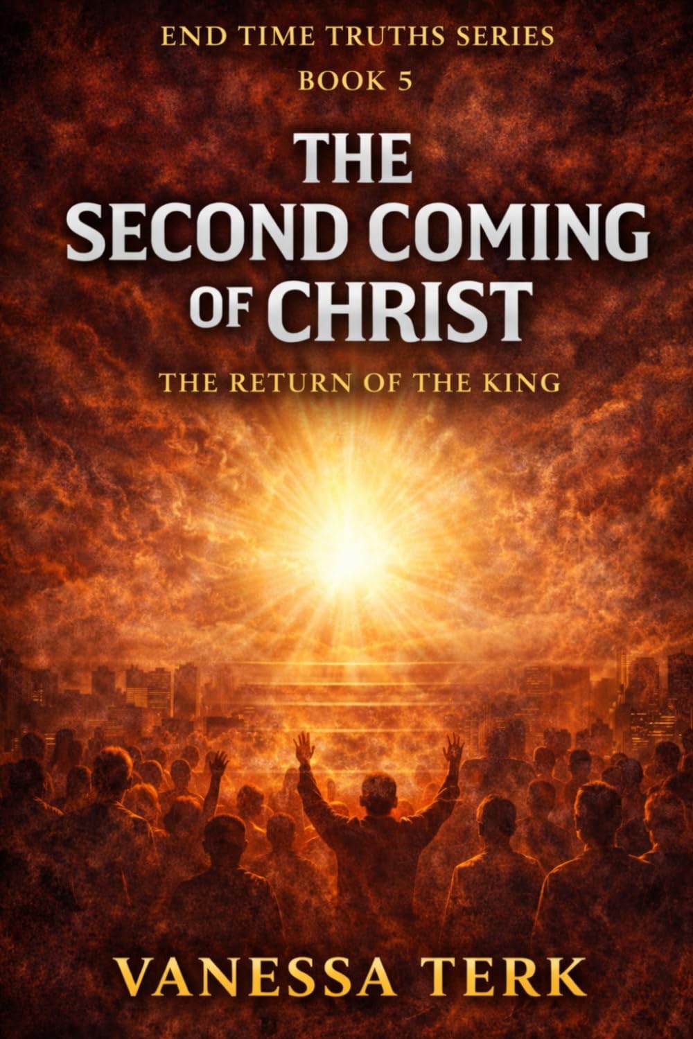 The Second Coming of Christ: The Return of the King (End Time Truths Series)