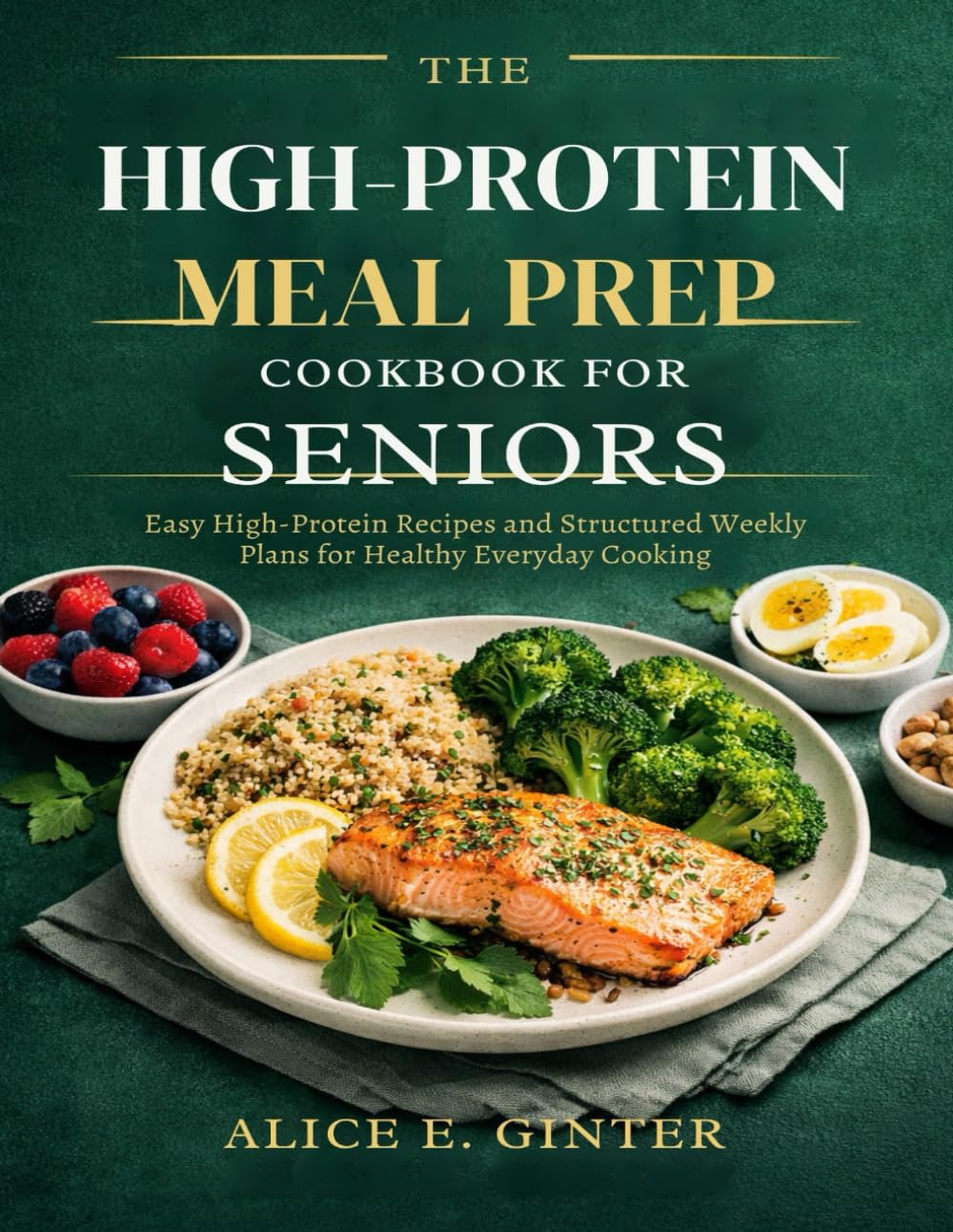 THE HIGH-PROTEIN MEAL PREP COOKBOOK FOR SENIORS: Easy High-Protein Recipes and Structured Weekly Plans for Healthy Everyday Cooking