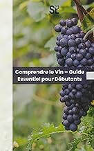 Comprendre le Vin : Le guide Essentiel pour Débutants: Apprenez l’histoire, les cépages et la dégustation du vin facilement et rapidement