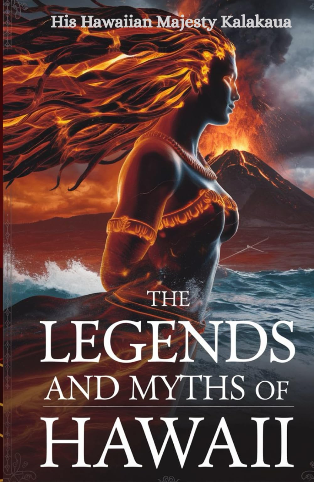 The Legends and Myths of Hawaii: Ancient Hawaiian Folklore, Gods, Goddesses, and Legendary Heroes