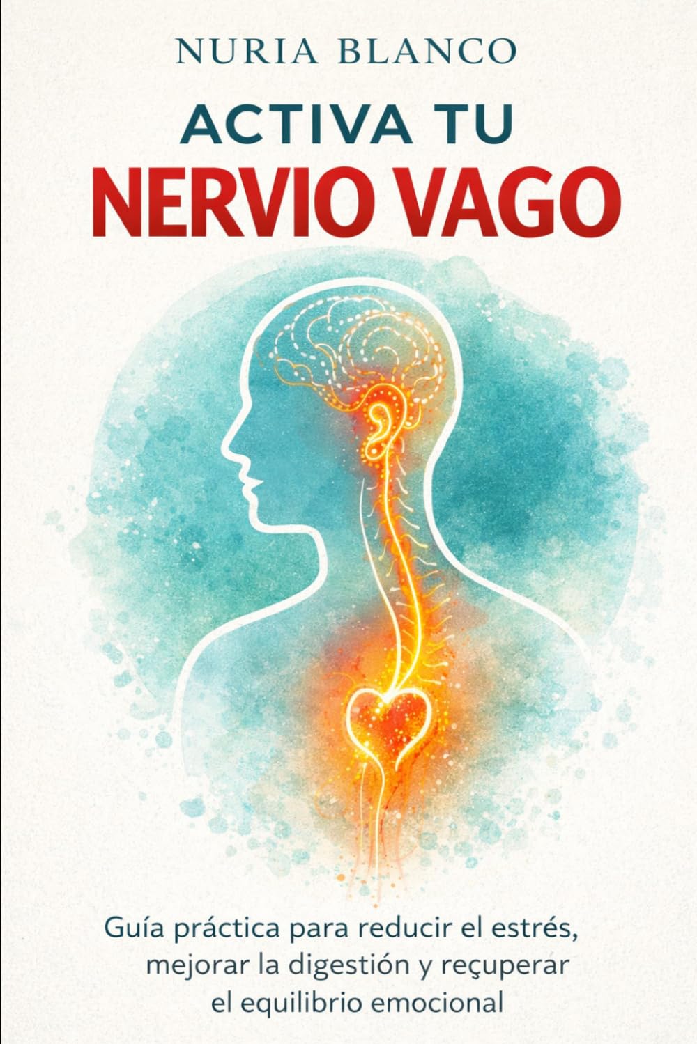Activa tu Nervio Vago: Guía práctica para reducir el estrés, mejorar la digestión y recuperar el equilibrio emocional.