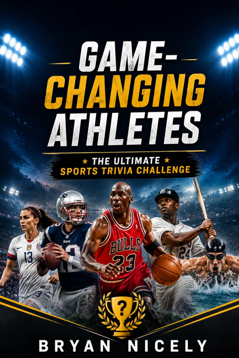 Game-Changing Athletes: The Ultimate Sports Trivia Challenge: Game-Changing Athletes: The Ultimate Sports Trivia Challenge