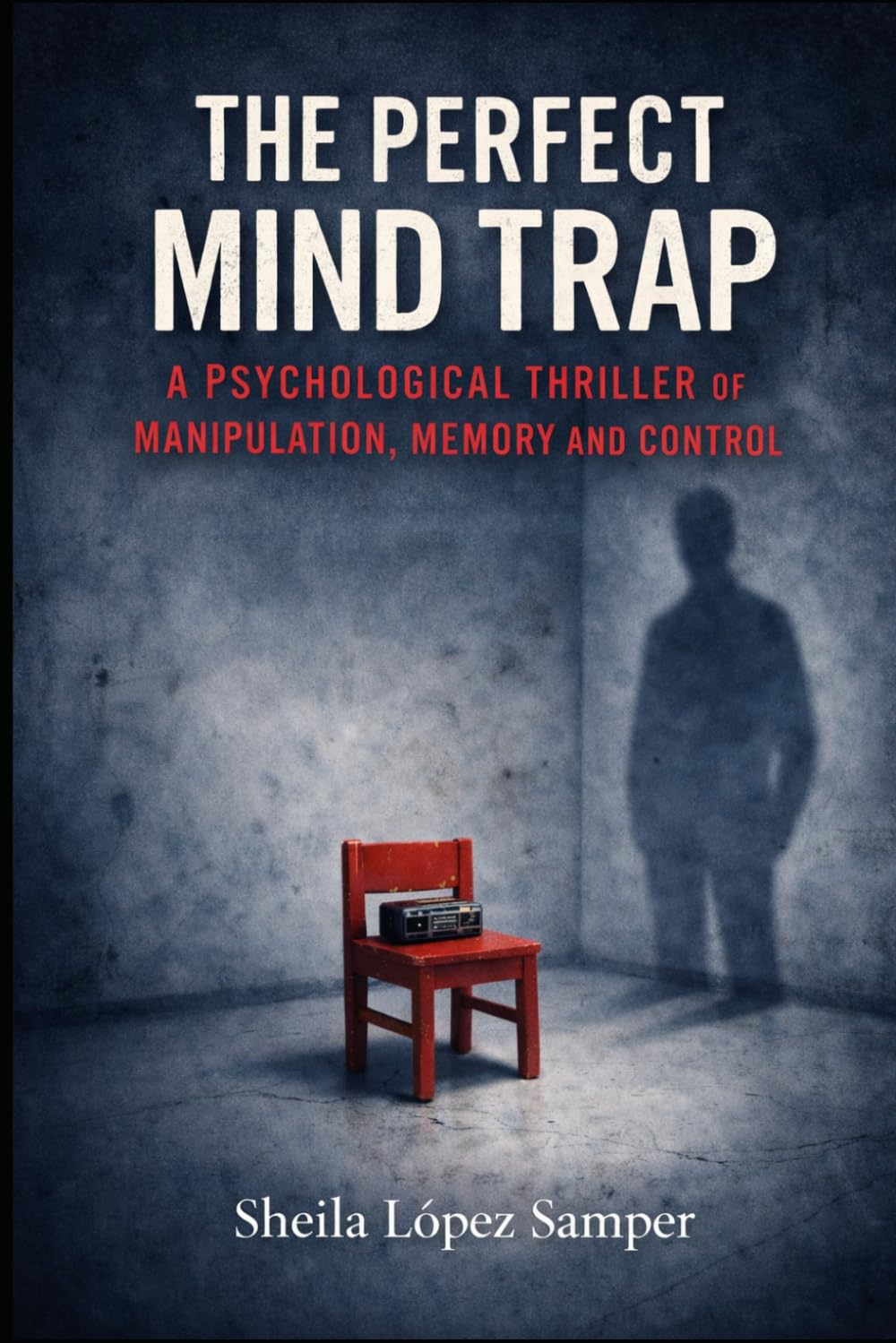 THE PERFECT MIND TRAP: A Psychological Thriller About Manipulation, Memory, and Control