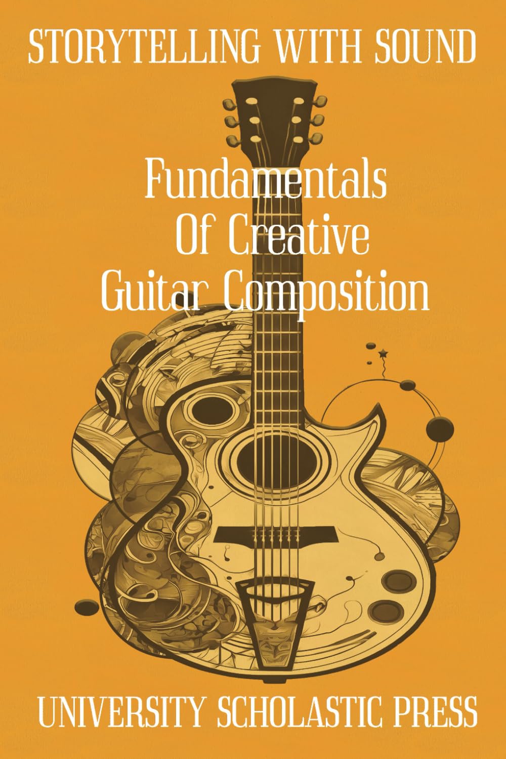 STORYTELLING WITH SOUND: FUNDAMENTALS OF CREATIVE GUITAR COMPOSITION (GUITAR COMPOSITION BLUEPRINTS)