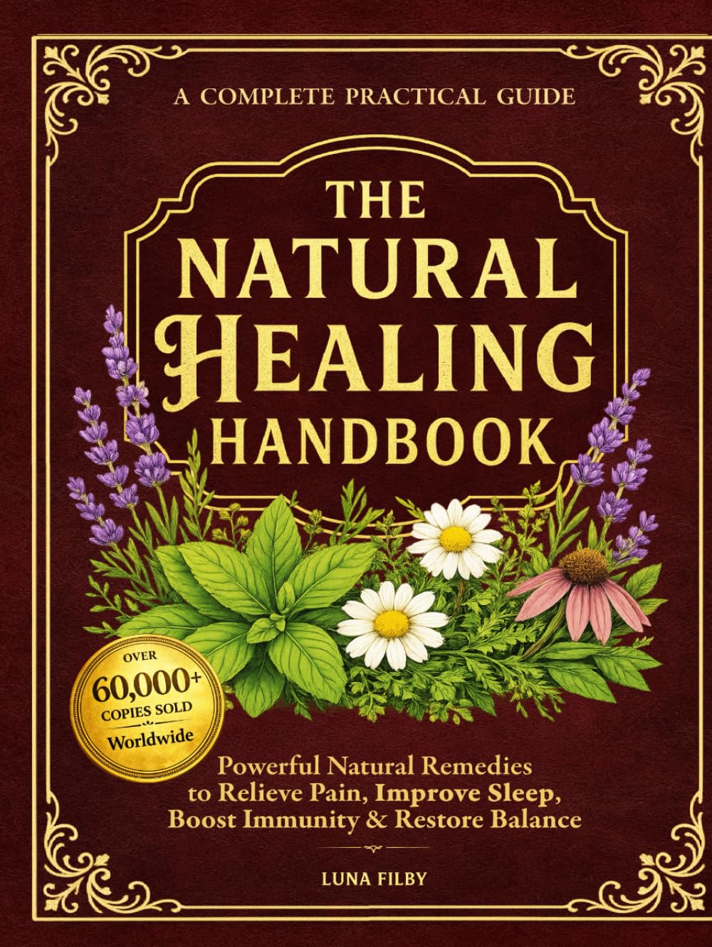 The Natural Healing Handbook: Powerful Natural Remedies to Relieve Pain, Improve Sleep, Boost Immunity & Restore Balance - Using Healing Herbs & Everyday Ingredients (Full Color Edition)