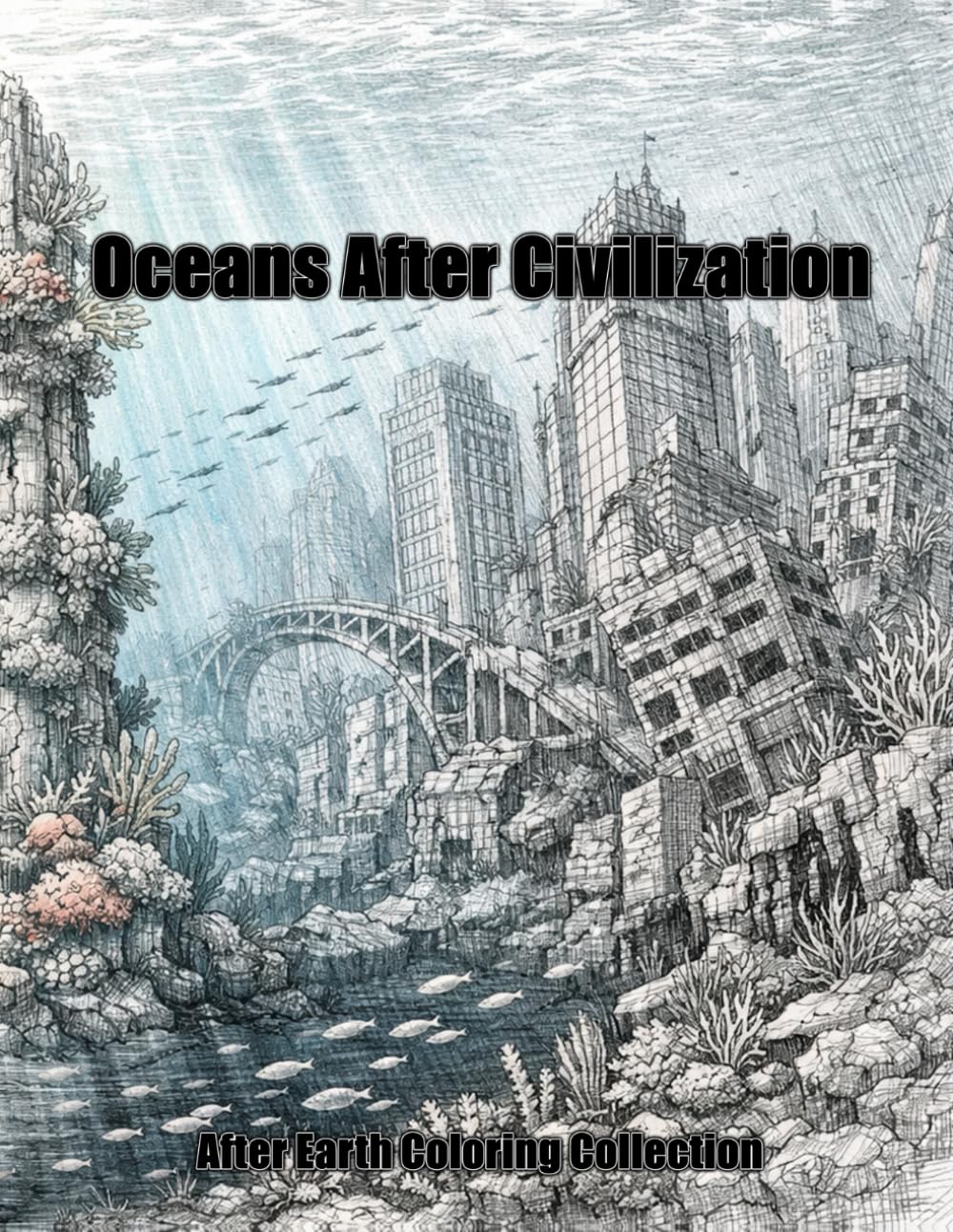 Oceans After Civilization: Sunken Cities, Forgotten Worlds and Post-Apocalyptic Seas – Extremely Detailed Coloring Book (After Earth Coloring Collection)