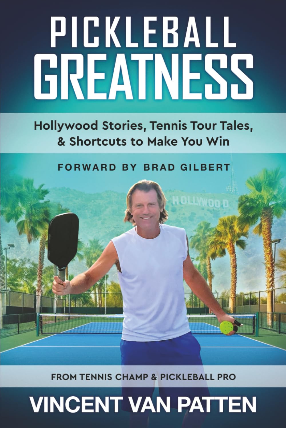 Pickleball Greatness: Hollywood Stories, Tennis Tour Tales, & Shortcuts to Make You Win