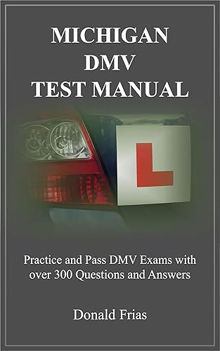 MICHIGAN DMV TEST MANUAL: Practice and Pass DMV Exams With Over 300 Questions And Answers