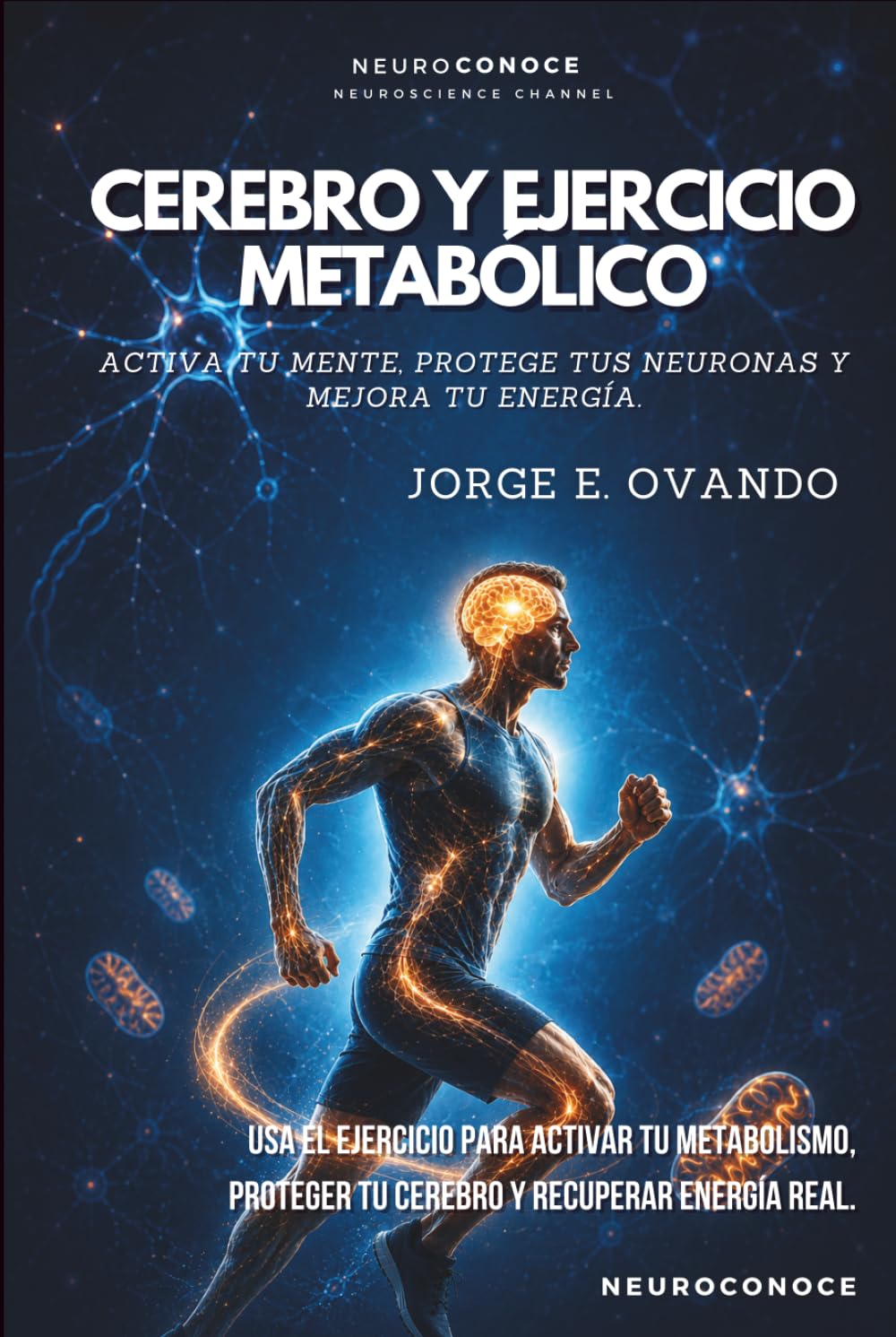 CEREBRO Y EJERCICIO METABÓLICO: ACTIVA TU MENTE, PROTEGE TUS NEURONAS Y MEJORA TU ENERGÍA (Neuroconoce: Neurociencia para Vivir Mejor)