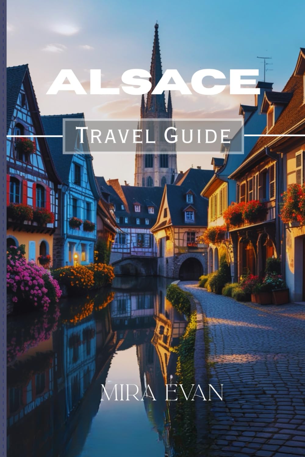 Alsace Travel Guide 2026: Travel Made Easy: Getting Around, Dining, Top Attractions & Hidden Gems of Alsace