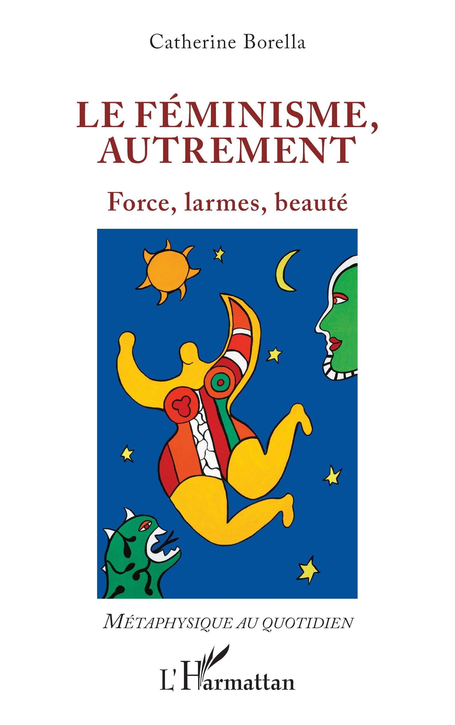 Le féminisme, autrement: Force, larmes, beauté (Métaphysique Au Quotidien)