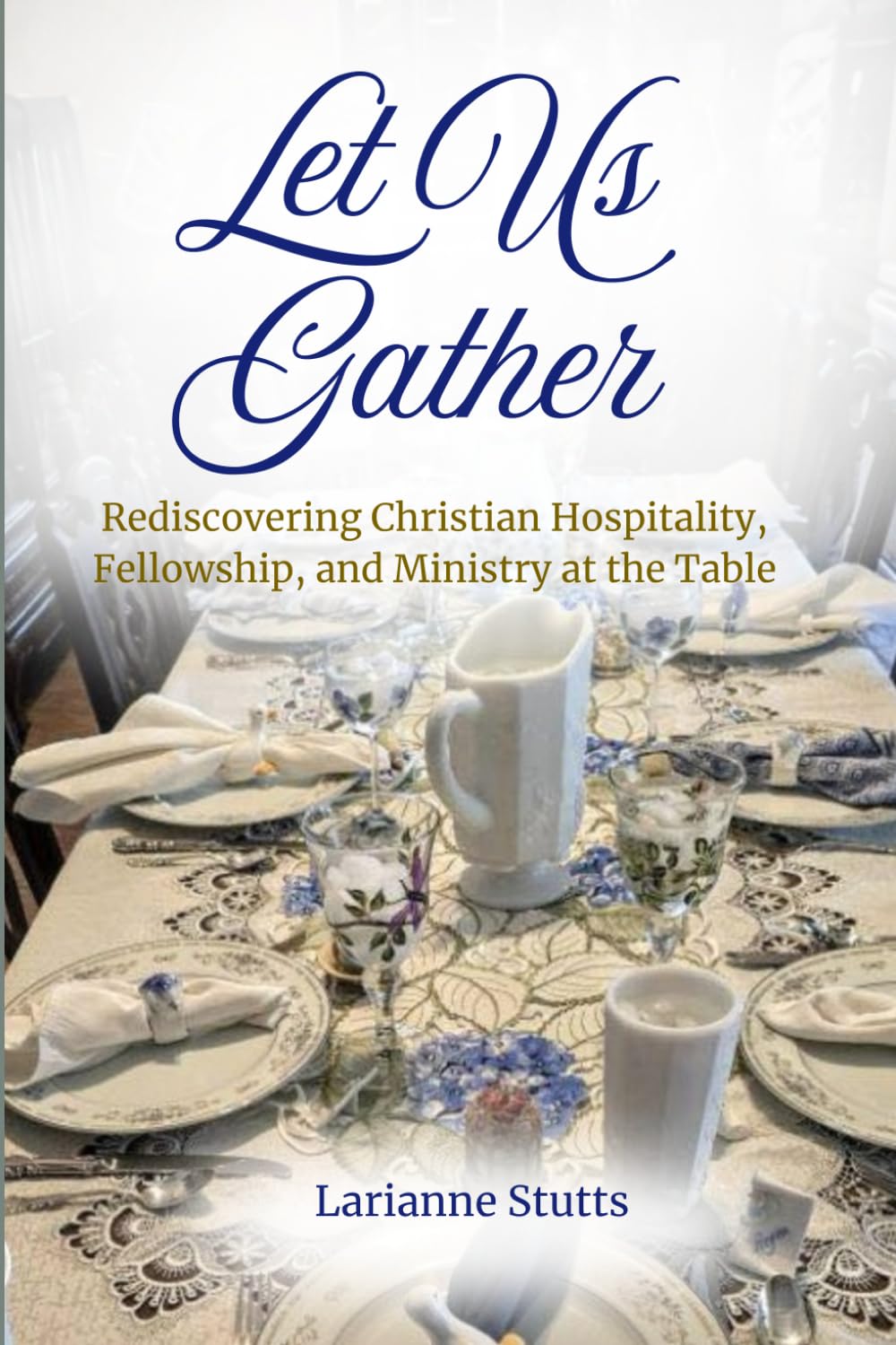 Let Us Gather: Rediscovering Christian Hospitality, Fellowship, and Ministry at the Table