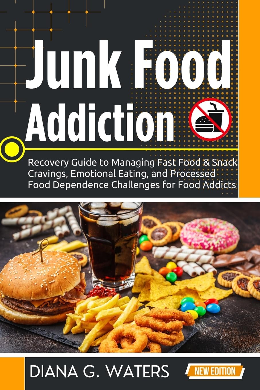 Junk Food Addiction: Recovery Guide to Managing Fast Food & Snack Cravings, Emotional Eating, and Processed Food Dependence Challenges for Food Addicts (Addiction Recovery Series (New Editions))