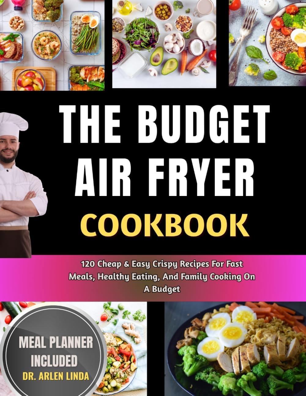 THE BUDGET AIR FRYER COOKBOOK: 120 Cheap & Easy Crispy Recipes For Fast Meals, Healthy Eating, And Family Cooking On A Budget