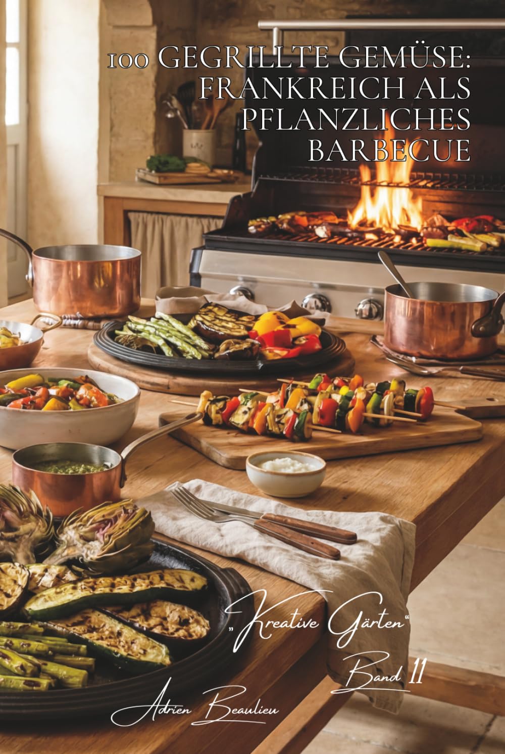 100 gegrillte gemüse: frankreich als pflanzliches barbecue: plancha, grill, rösten… aromen durch die flamme entfalten (Serie gemüse & gärten – unterreihe „Kreative Gärten“)