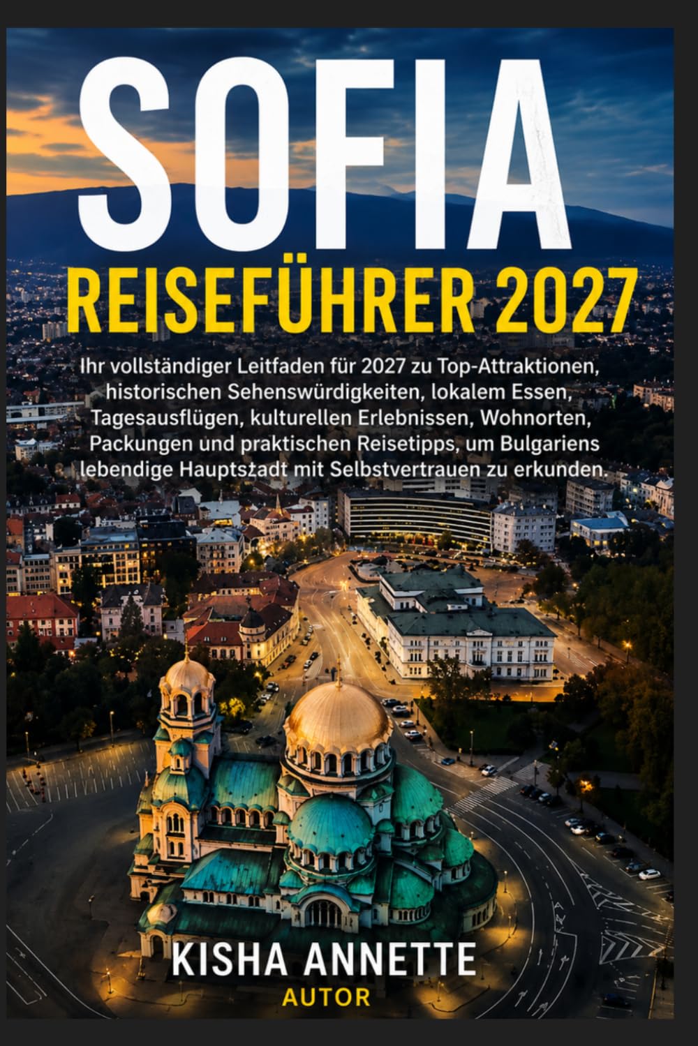 SOFIA REISEFÜHRER 2027: Ihr vollständiger Leitfaden für 2027 zu Top-Attraktionen, historischen Sehenswürdigkeiten, lokalem Essen, Tagesausflügen, ... Packungen und praktischen Reisetipps