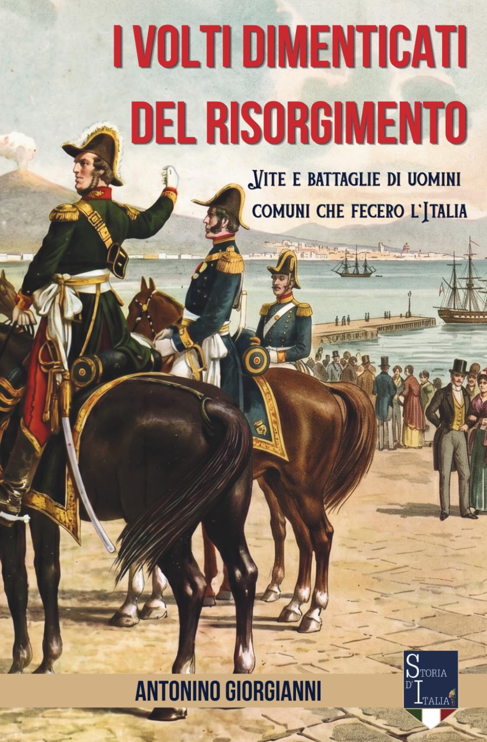 I volti dimenticati del Risorgimento: Vite e battaglie di uomini comuni che fecero l'Italia
