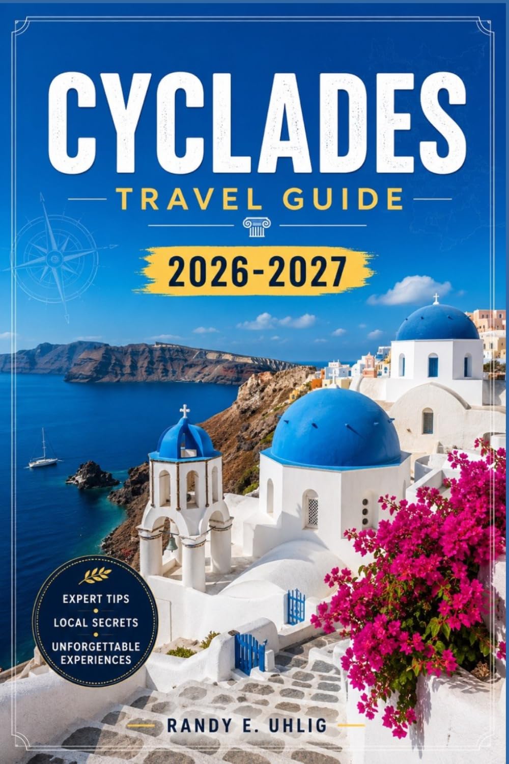 CYCLADES TRAVEL GUIDE 2026-2027: From Santorini Caldera to Naxos Villages A Complete Guide to Choosing Islands Eating Well Budget Planning and Exploring the Cyclades