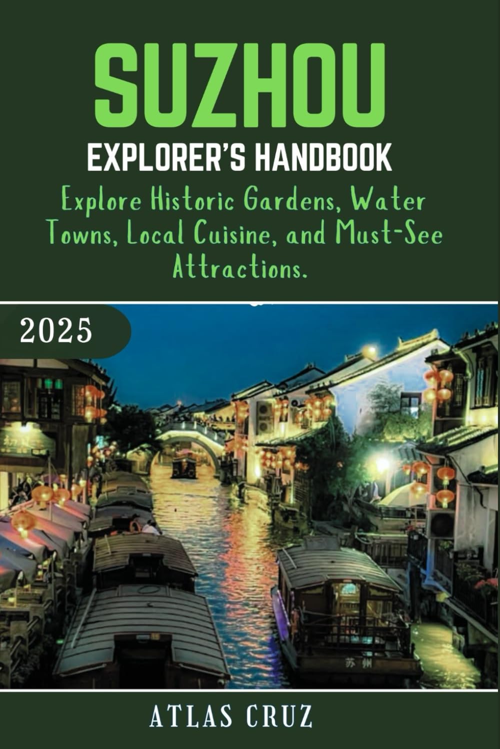 Suzhou Explorer’s Handbook 2025: Explore Historic Gardens, Water Towns, Local Cuisine, and Must-See Attractions. (Wander Light)