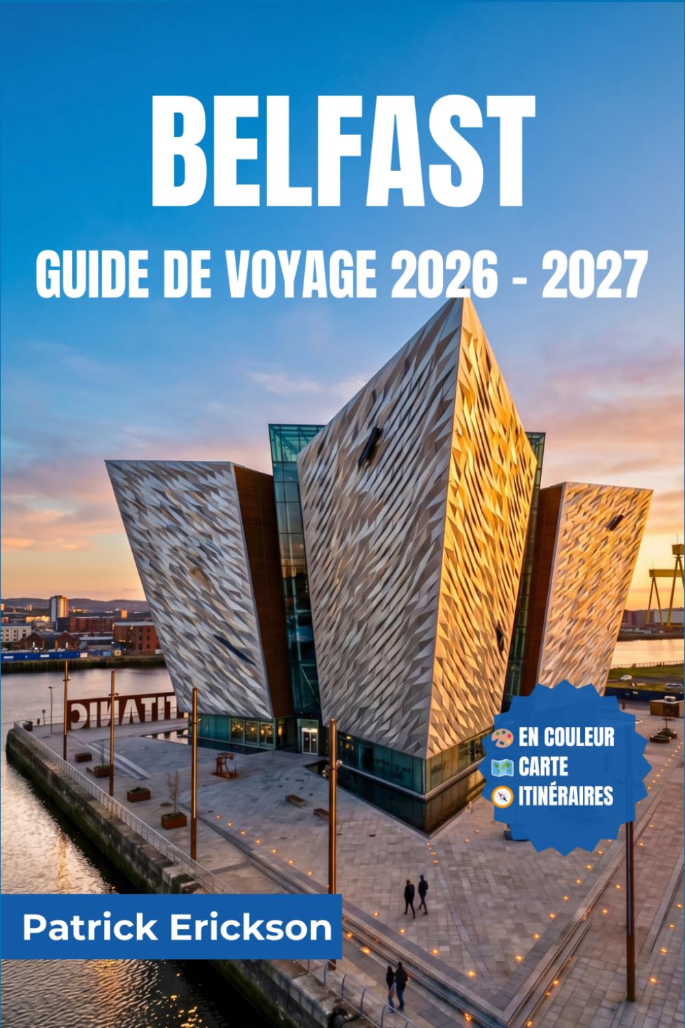 BELFAST GUIDE DE VOYAGE 2026 – 2027: À la découverte de la ville du Titanic : fresques murales, marchés, routes côtières, bars à whisky et excursions d’une journée en Irlande du Nord