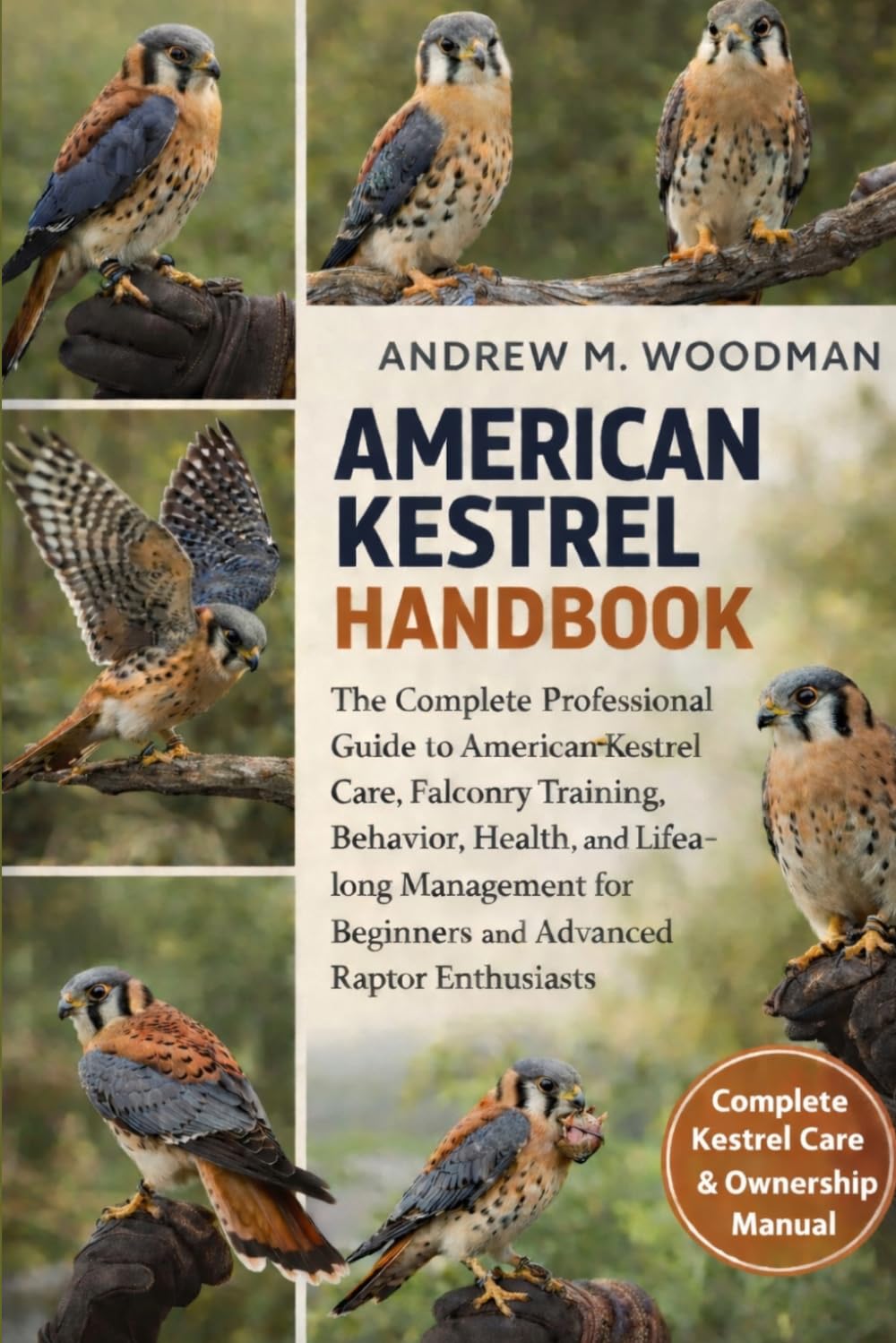 AMERICAN KESTREL HANDBOOK: The Complete Professional Guide to American Kestrel Care, Falconry Training, Behavior, Health, and Lifelong Management for Beginners and Advanced Raptor Enthusiasts