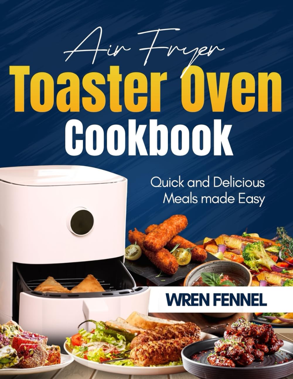 AIR FRYER TOASTER OVEN COOKBOOK: Quick & Delicious Meals Made Simple