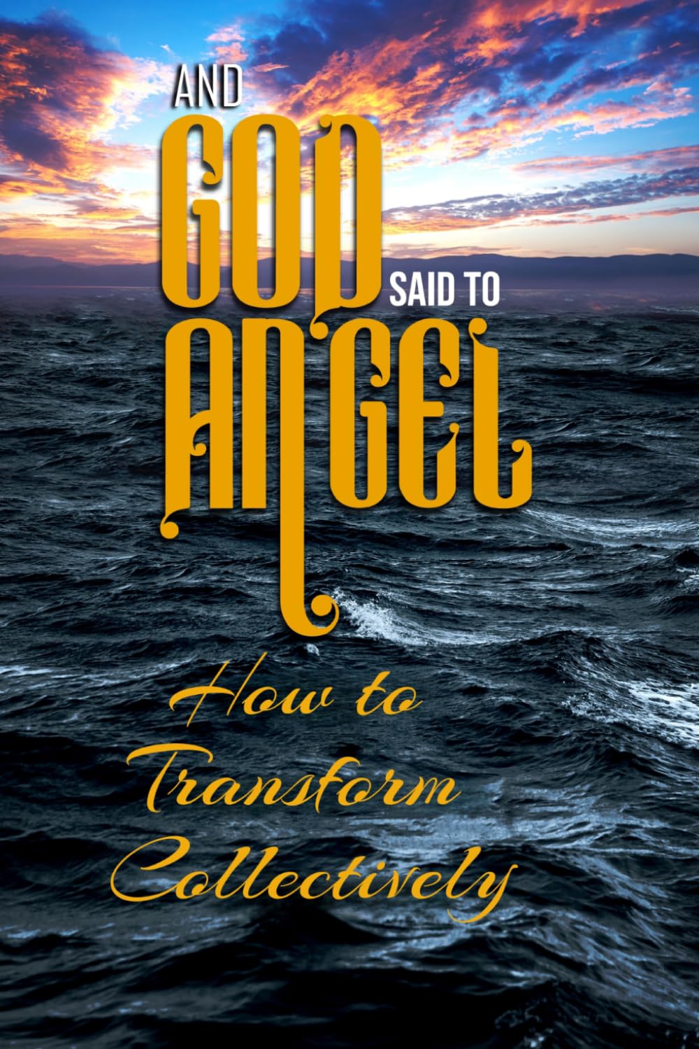 And God Said to Angel: How to Transform Collectively
