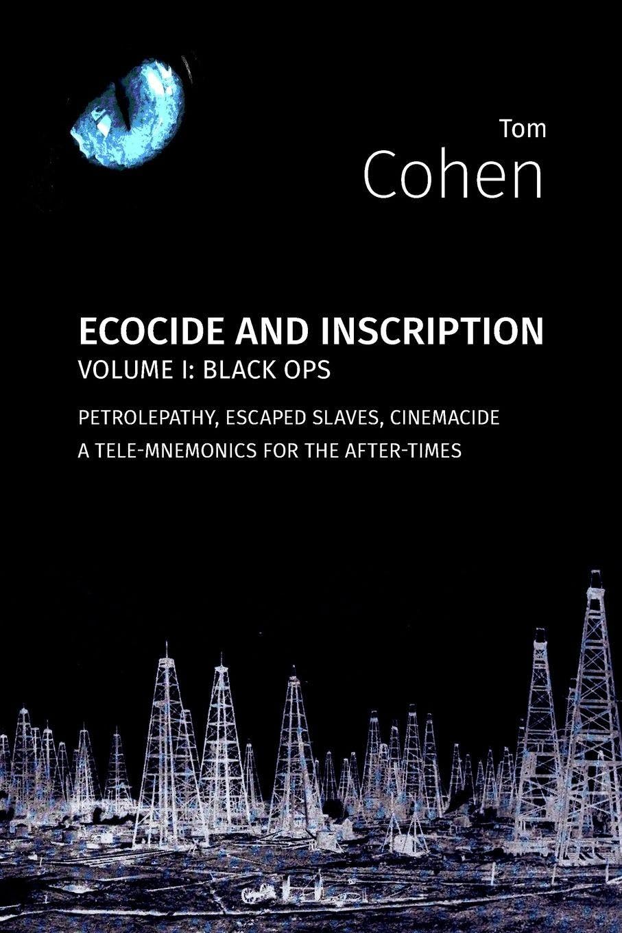 Ecocide and Inscription, vol. 1: Black Ops: Petrolepathy, Escaped Slaves, Cinemacide - a Tele-mnemonics for the After-Times (Critical Climate Chaos: The Nethercene)