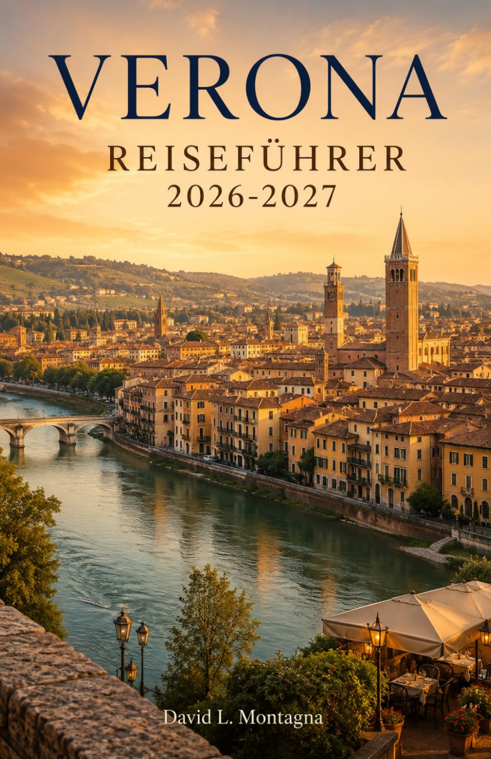 VERONA REISEFÜHRER 2026-2027: Planen Sie Ihren ersten Besuch mit Arena-Tickets, historischen Plätzen, Flussblicken, Café-Einkehrmöglichkeiten, Weinstraßen und praktischen Transporttipps