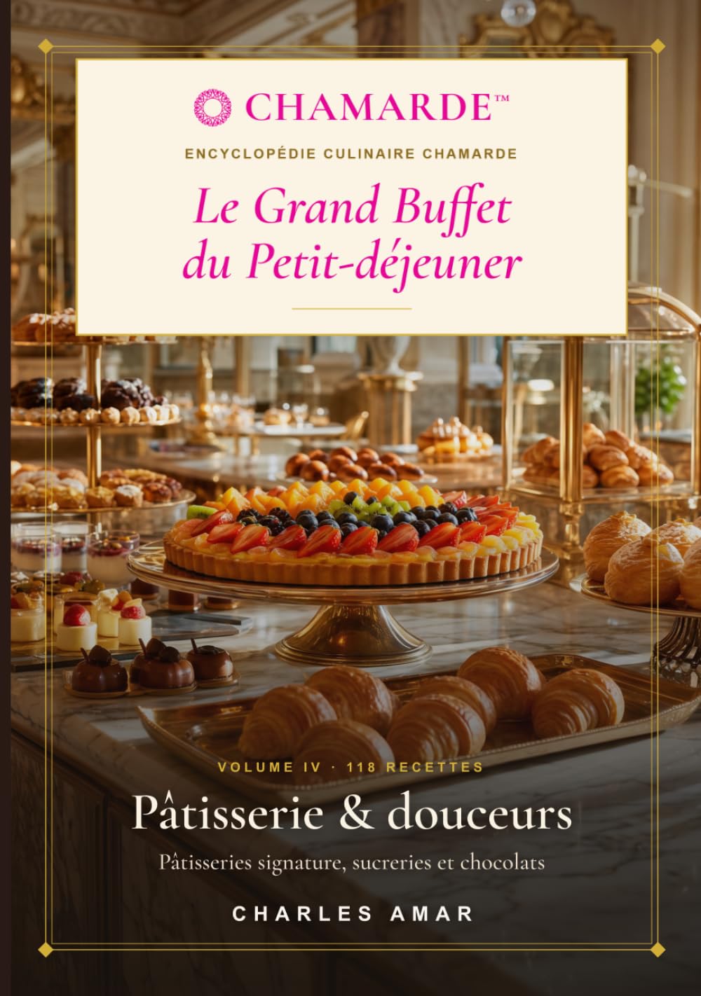 Le Grand Buffet du Petit-déjeuner: Volume IV — Pâtisserie & douceurs : 118 recettes professionnelles de pâtisseries signature, sucreries et chocolats