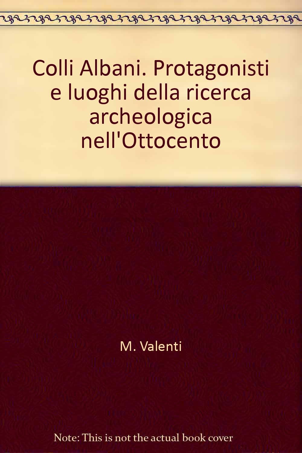 Colli Albani. Protagonisti e luoghi della ricerca archeologica nell'Ottocento Paperback – 1 Jan. 1900