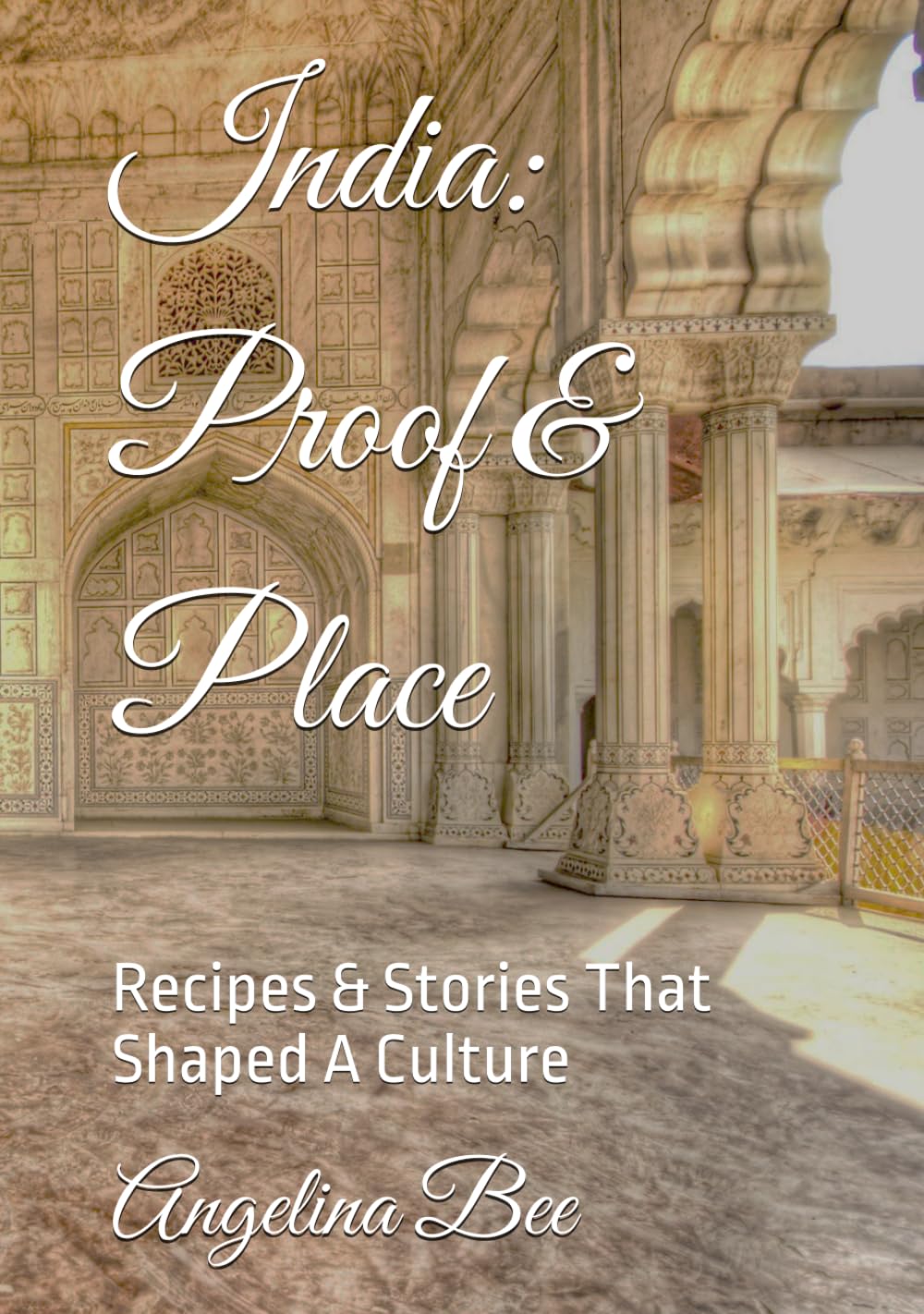India: Proof & Place: Recipes & Stories That Shaped A Culture (Where Taste Meets Time)