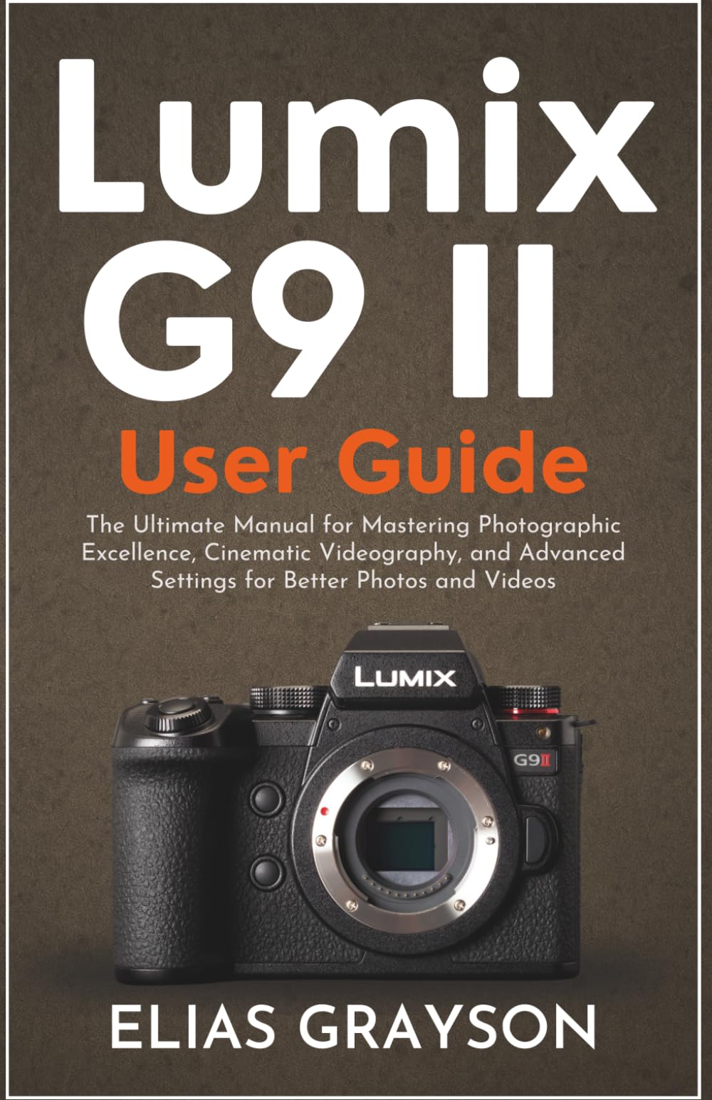 Lumix G9 II User Guide: The Ultimate Manual for Mastering Photographic Excellence, Cinematic Videography, and Advanced Settings for Better Photos and Videos: 2 (Digital Camera Mastery Series)