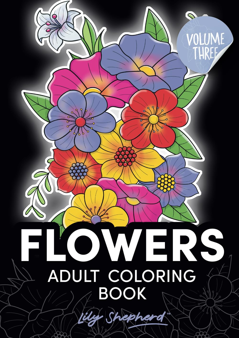 Flowers adult coloring book Lily Shepherd Volume 3: stress relief coloring for women (Lily Shepherd Flowers Adult Coloring Books)