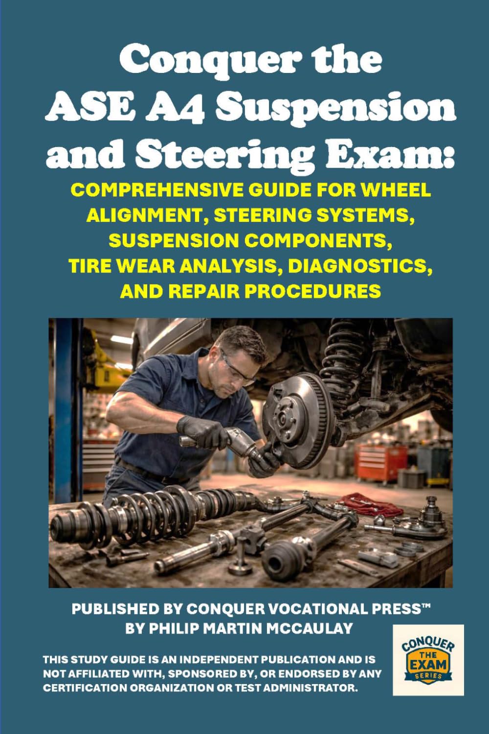 Conquer the ASE A4 Suspension and Steering Exam: Comprehensive Guide for Wheel Alignment, Steering Systems, Suspension Components, Tire Wear Analysis, ... and Repair Procedures (Automotive Exams)
