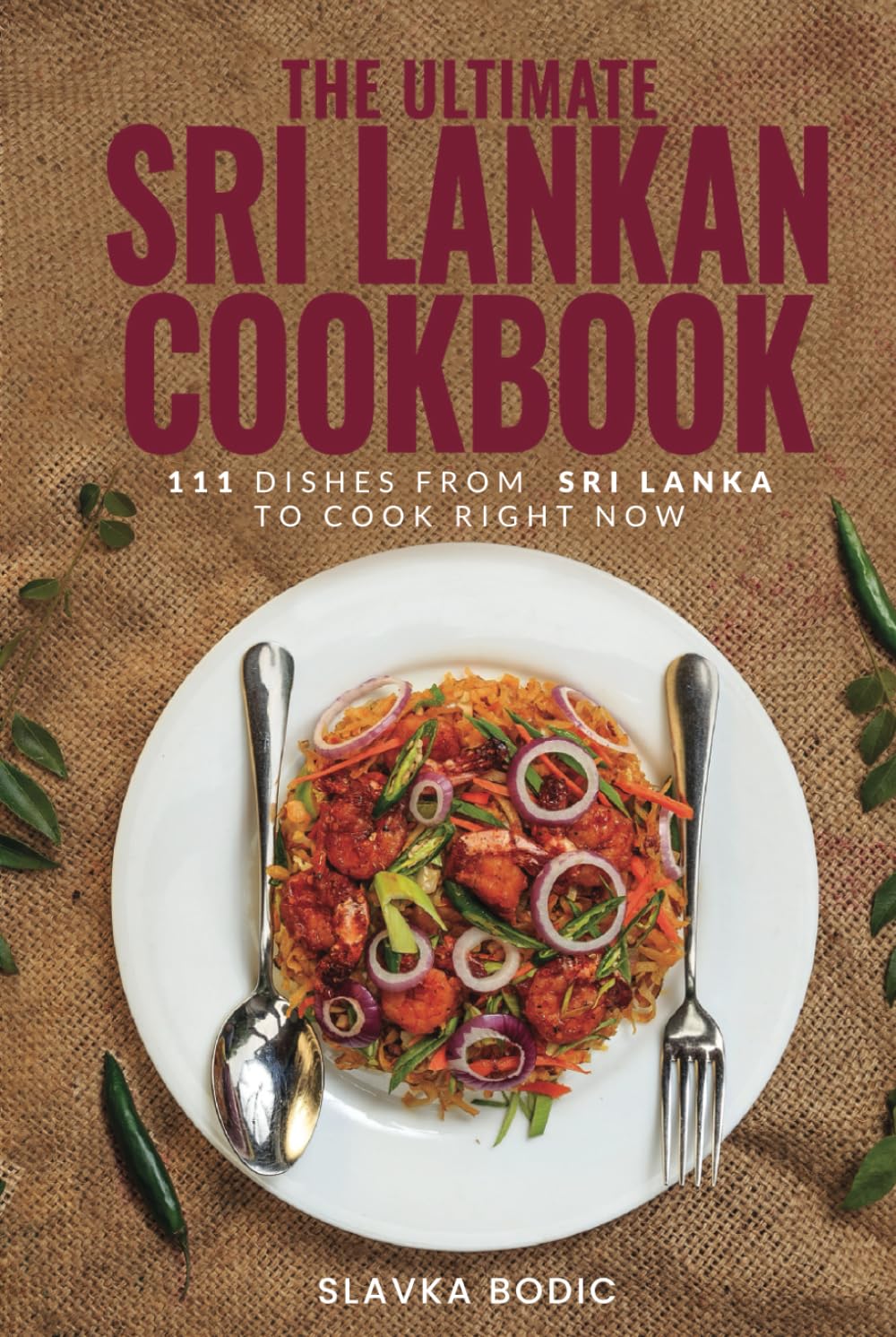 The Ultimate Sri Lankan Cookbook: 111 Dishes From Sri Lanka To Cook Right Now (World Cuisines)