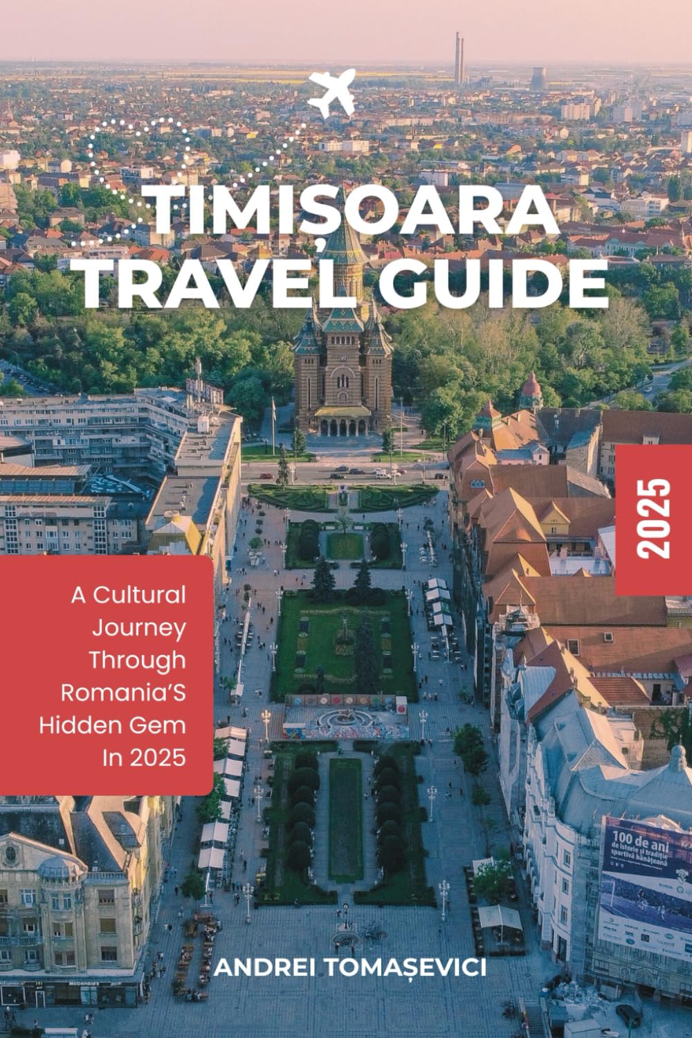 TIMISOARA TRAVEL GUIDE 2025: A cultural journey through Romania's hidden gem in 2025